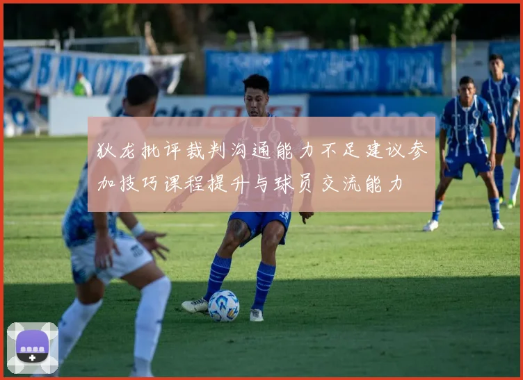 狄龙批评裁判沟通能力不足建议参加技巧课程提升与球员交流能力